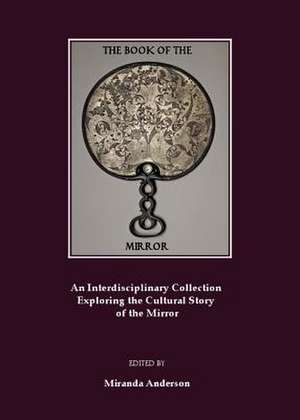 The Book of the Mirror: An Interdisciplinary Collection Exploring the Cultural Story of the Mirror de Miranda Anderson