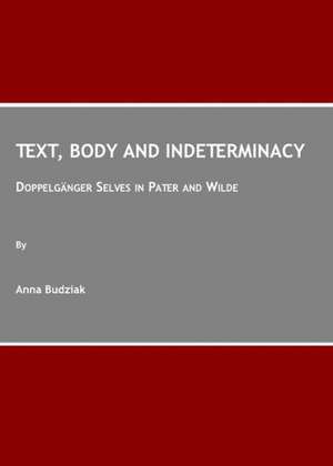 Text, Body and Indeterminacy: Doppelganger Selves in Pater and Wilde de Anna Budziak