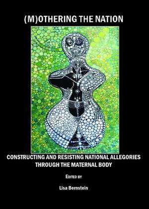 Mothering the Nation: Constructing and Resisting National Allegories Through the Maternal Body de Lisa Bernstein