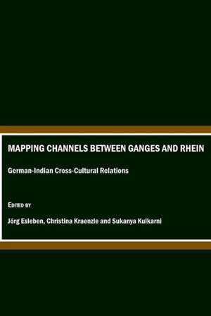 Mapping Channels Between Ganges and Rhein: German-Indian Cross-Cultural Relations de Jorg Esleben