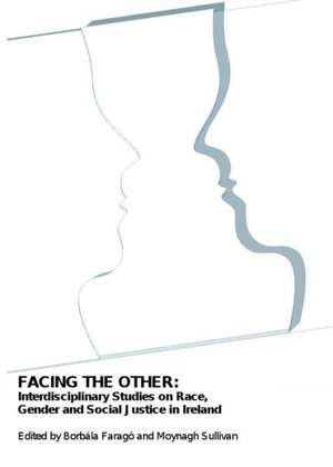 Facing the Other: Interdisciplinary Studies on Race, Gender and Social Justice in Ireland de Borbala Farago