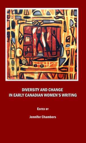 Diversity and Change in Early Canadian Womenas Writing de Jennifer Chambers