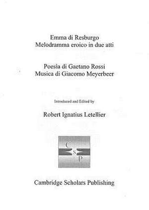 Emma Di Resburgo: Melodramma Eroico in Due Atti; Poesaa Di Gaetano Rossi Musica Di Giacomo Meyerbeer de Robert Letellier