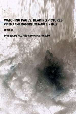 Watching Pages, Reading Pictures: Cinema and Modern Literature in Italy de Daniela De Pau