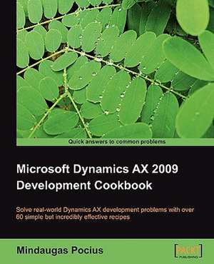 Microsoft Dynamics Ax 2009 Development Cookbook de Mindaugas Pocius