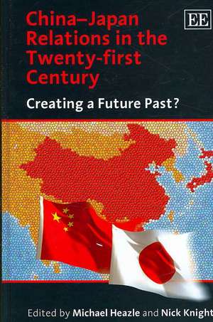 China–Japan Relations in the Twenty–first Centur – Creating a Future Past? de Michael Heazle