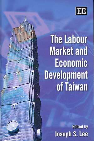 The Labour Market and Economic Development of Taiwan de Joseph S. Lee