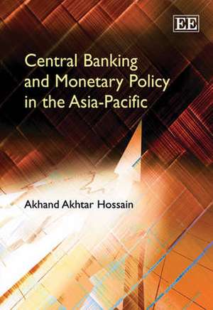 Central Banking and Monetary Policy in the Asia–Pacific de Akhand Akhtar Hossain