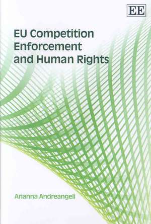 EU Competition Enforcement and Human Rights de Arianna Andreangeli