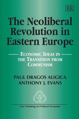 The Neoliberal Revolution in Eastern Europe – Economic Ideas in the Transition from Communism de Paul Dragos Aligica