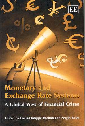 Monetary and Exchange Rate Systems – A Global View of Financial Crises de Louis–philippe Rochon