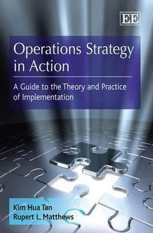 Operations Strategy in Action – A Guide to the Theory and Practice of Implementation de Kim Hua Tan