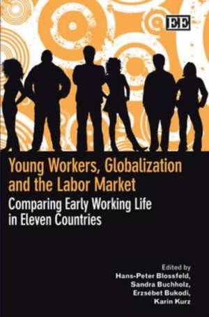 Young Workers, Globalization and the Labor Marke – Comparing Early Working Life in Eleven Countries de Hans–peter Blossfield