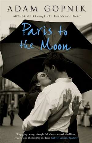 Paris to the Moon de Adam Gopnik