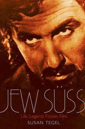 Jew Suss: Life, Legend, Fiction, Film de Susan Tegel