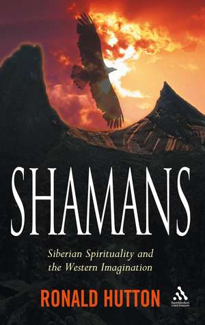 Shamans: Siberian Spirituality and the Western Imagination de Prof Ronald Hutton