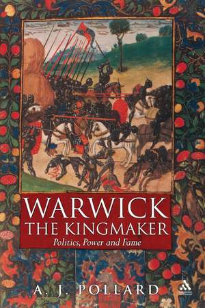 Warwick the Kingmaker: Politics, Power and Fame during the War of the Roses de Prof Anthony James Pollard