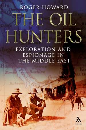 The Oil Hunters: Exploration and Espionage in the Middle East de Dr Roger Howard