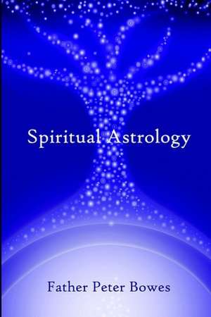 Spiritual Astrology de Father Peter Bowes