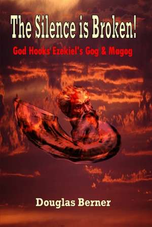 The Silence is Broken! God Hooks Ezekiel's Gog & Magog de Douglas Berner