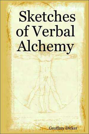 Sketches of Verbal Alchemy de Geoffrey Dicker