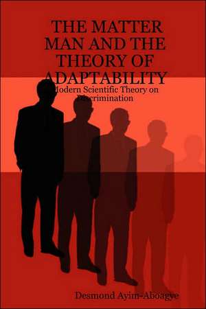 The Matter Man and the Theory of Adaptability: Modern Scientific Theory on Discrimination de Desmond Ayim-Aboagye