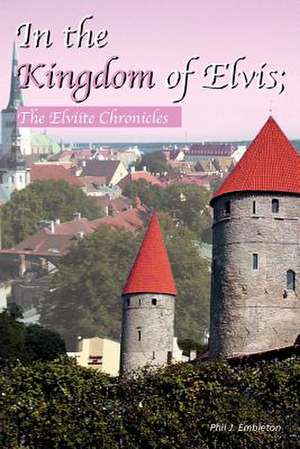 In the Kingdom of Elvis; The Elviite Chronicles de Phil Embleton