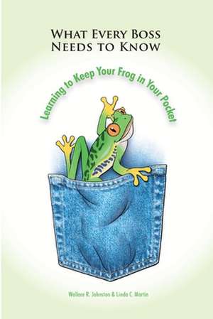 What Every Boss Needs To Know: learning to keep your frog in your pocket de Wallace Johnston