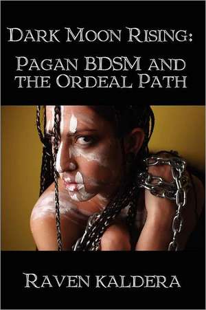 Dark Moon Rising: Pagan Bdsm & the Ordeal Path de Raven Kaldera