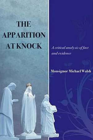 The Apparition at Knock: A Critical Analysis of Facts and Evidence de Michael Walsh