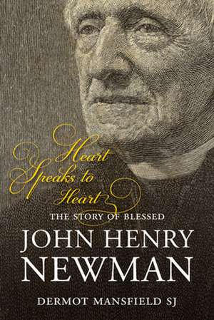 Heart Speaks to Heart: The Story of Blessed John Henry Newman de Dermot Mansfield