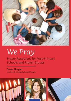 We Pray: Prayer Resources for Post-Primary Schools and Prayer Groups de Susan Morgan