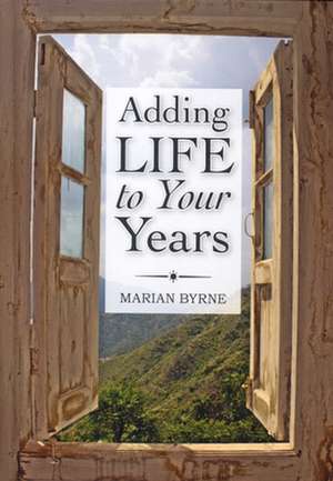 Adding Life to Your Years de Marian Byrne