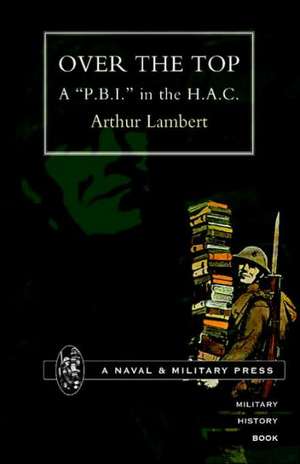 Over the Top. A P.B.I. in the H.A.C de Arthur Lambert