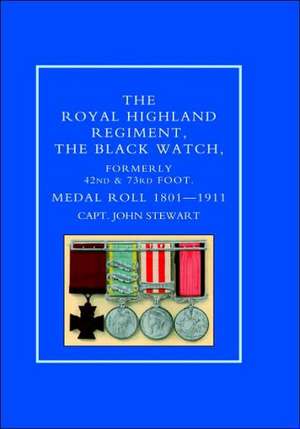 Royal Highland Regiment.the Black Watch, Formerly 42nd and 73rd Foot. Medal Roll.1801-1911 de John Stewart