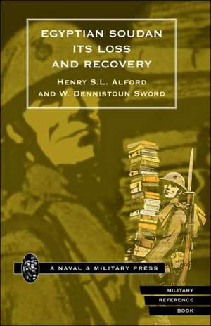 Egyptian Soudan, Its Loss and Recovery (1896-1898) de Henry S. L. Alford