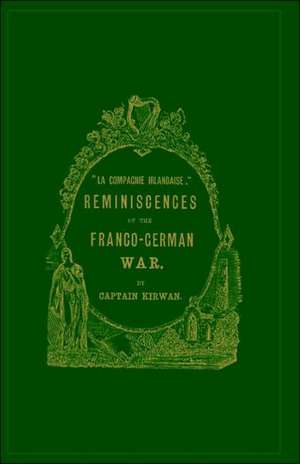 La Compagnie Irlandaise; Reminiscences of the Franco-German War de M. W. Kirwan