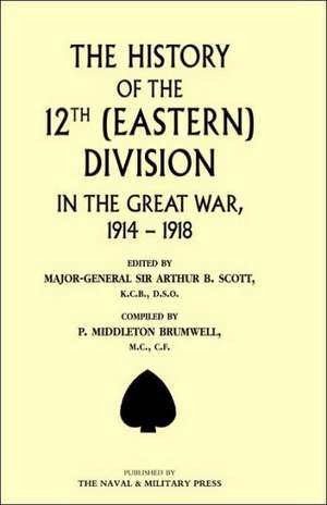 History of the 12th (Eastern) Division in the Great War de Arthur B. Scott