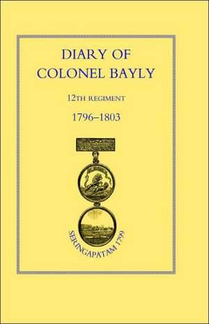 Diary of Colonel Bayly, 12th Regiment. 1796-1830 (Seringapatam 1799) de Bayly Colonel Bayly