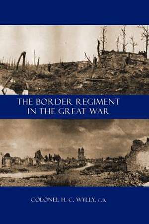 Border Regiment in the Great War de H. C. Wylly