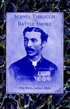 Scenes Through the Battle Smoke (Afghan War 1878-80 & Egyptian Campaign 1882) de Arthur Male Rev Arthur Male