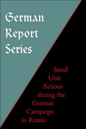 German Report Series: Small Unit Actions During the German Campaign in Russia de Unknown