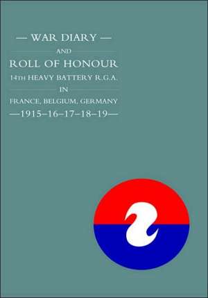 War Diary and Roll of Honour 14th Heavy Battery R.G.A. in France, Belgium, Germany - 1915-16-17-18-19 de Unknown