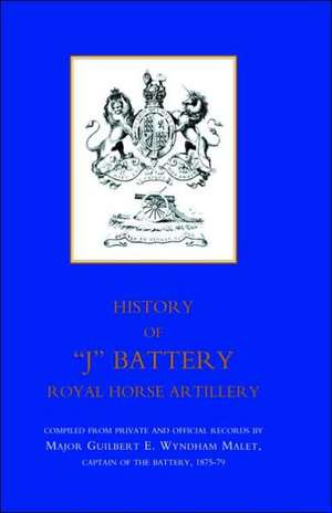 History of J Battery, Royal Horse Artillery (Formerly a Troop, Madras Horse Artillery) de Compiled from Private and Official Recor