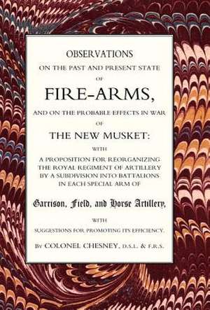 Observations of Fire-Arms and the Probable Effects in War of the New Musket de Colonel Chesney