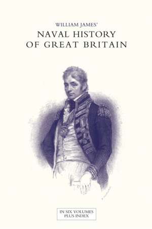 NAVAL HISTORY OF GREAT BRITAIN FROM THE DECLARATION OF WAR BY FRANCE IN 1793 TO THE ACCESSION OF GEORGE IV Volume Four de William James