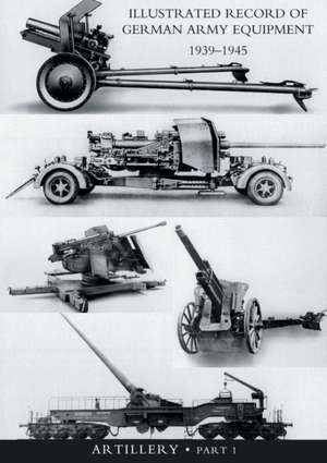 ILLUSTRATED RECORD OF GERMAN ARMY EQUIPMENT 1939-1945VOLUME II ARTILLERY (In two parts) Volume One de War Office