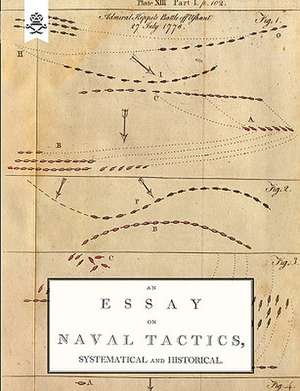 Essay on Naval Tactics, Systematical and Historical, 1804: The Complete Guide to Bayonet Fighting de John Clerk