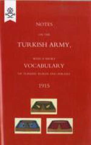 Notes on the Turkish Army, with a Short Vocabulary of Turkish Words and Phrases. 1915. de The War Office