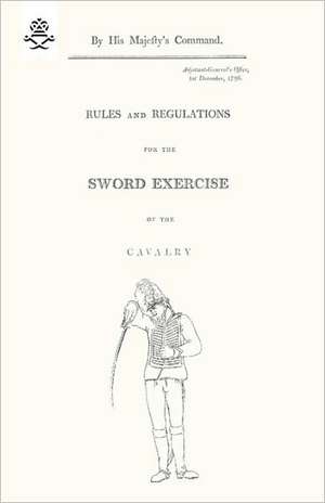 Rules and Regulations for the Sword Exercise of the Cavalry 1796: A Handbook on Rifle and Hand Grenades. 1917 de War Office